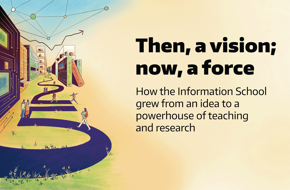 Illustration with words "Then a vision, now a force. How the Information School grew from an idea to a powerhouse of teaching and research.